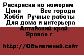 Раскраска но номерам › Цена ­ 500 - Все города Хобби. Ручные работы » Для дома и интерьера   . Алтайский край,Яровое г.